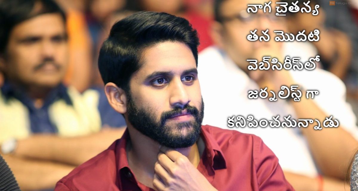 నాగ చైతన్య తన మొదటి వెబ్‌సిరీస్‌లో జర్నలిస్ట్ గా కనిపించనున్నాడు