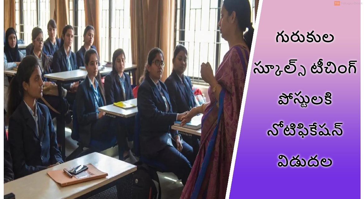 గురుకుల స్కూల్స్ టీచింగ్ పోస్టులకి నోటిఫికేషన్ విడుదల