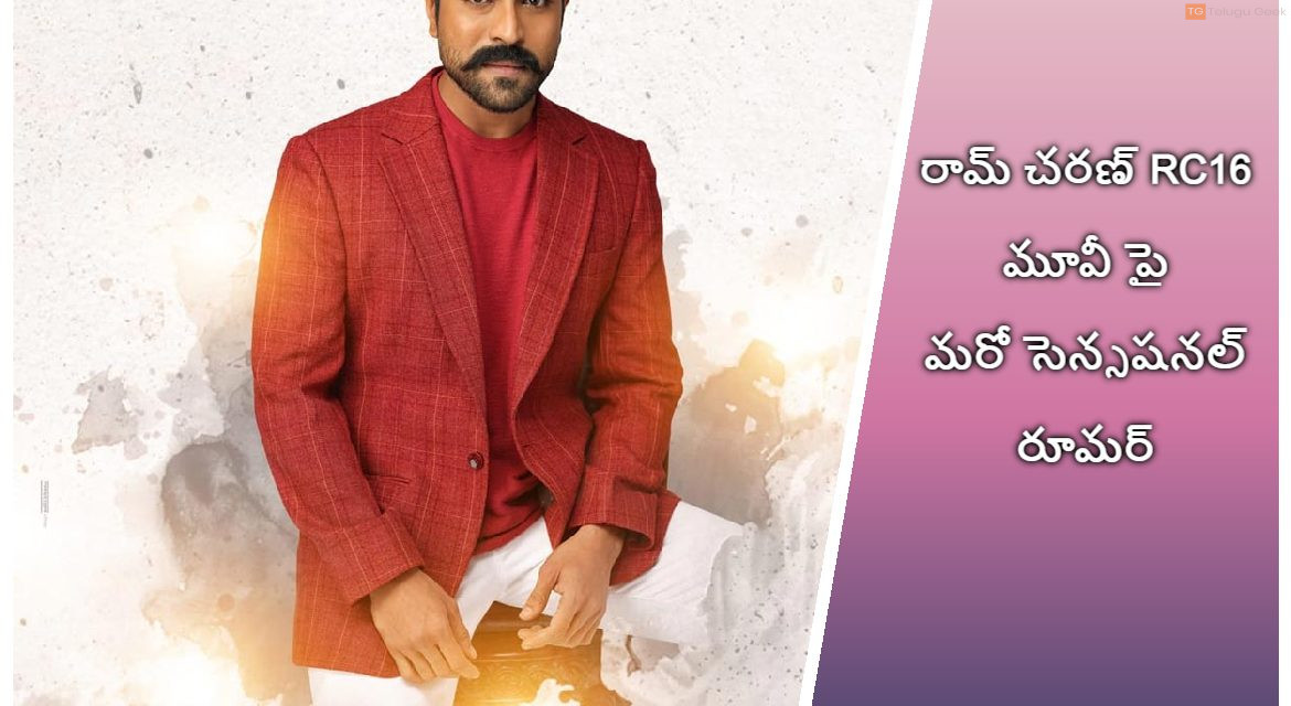 రామ్ చరణ్ RC16 మూవీ పై మరో సెన్సషనల్ రూమర్
